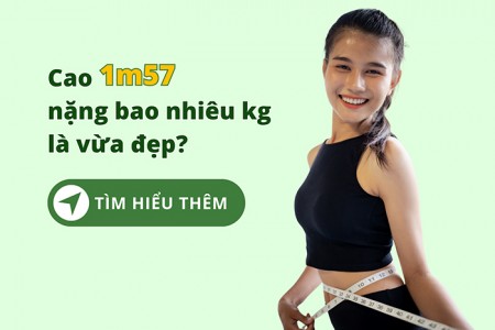 Cao 1m57 nặng bao nhiêu kg là vừa đẹp?