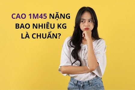 Cao 1m45 nặng bao nhiêu kg là chuẩn? Bảng số đo chuẩn