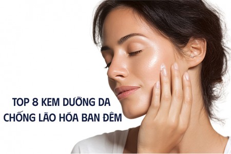 Top 8 kem dưỡng da chống lão hóa ban đêm được dùng nhiều