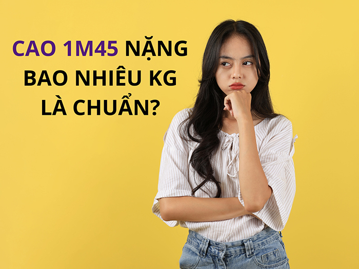 Nam nữ 1m45 nên nặng bao nhiêu kg? Xác định như thế nào?