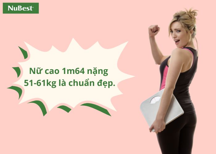 Nữ cao 1m64 nặng khoảng 51-61kg là chuẩn. 