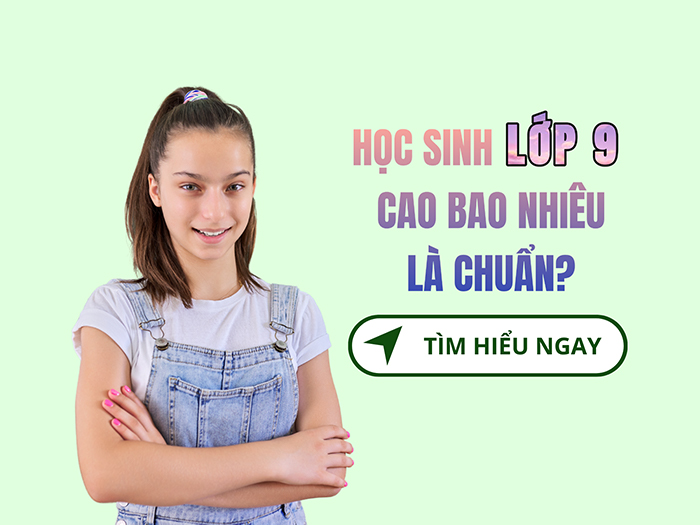 Phụ huynh cần nắm chắc chiều cao chuẩn của học sinh lớp 9