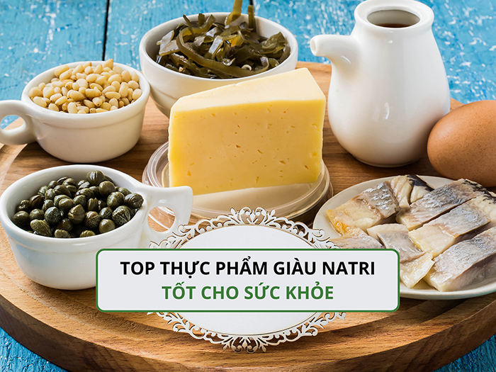 Danh sách các loại thực phẩm giàu Natri tốt cho sức khỏe